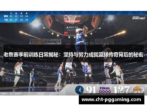 老詹赛季前训练日常揭秘:坚持与努力成就篮球传奇背后的秘密 老詹赛季前训练日常揭秘:坚持与努力成就篮球传奇背后的秘密