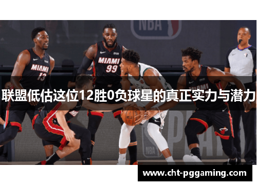 联盟低估这位12胜0负球星的真正实力与潜力