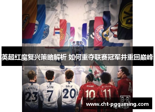 英超红魔复兴策略解析 如何重夺联赛冠军并重回巅峰 英超红魔复兴策略解析 如何重夺联赛冠军并重回巅峰