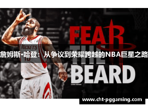 詹姆斯·哈登:从争议到荣耀跨越的NBA巨星之路 詹姆斯·哈登:从争议到荣耀跨越的NBA巨星之路