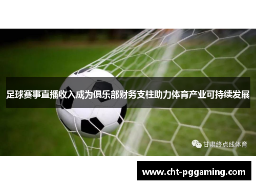 足球赛事直播收入成为俱乐部财务支柱助力体育产业可持续发展