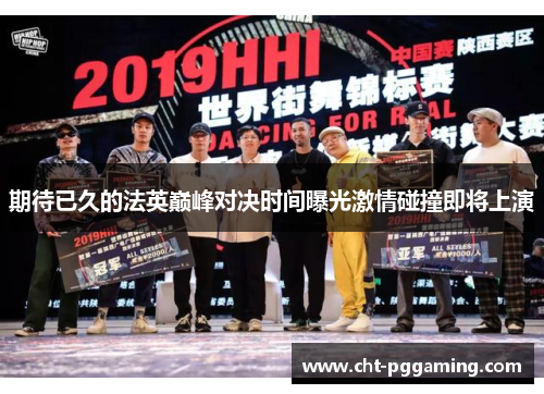 期待已久的法英巅峰对决时间曝光激情碰撞即将上演 期待已久的法英巅峰对决时间曝光激情碰撞即将上演