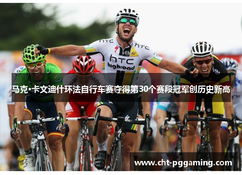 马克·卡文迪什环法自行车赛夺得第30个赛段冠军创历史新高