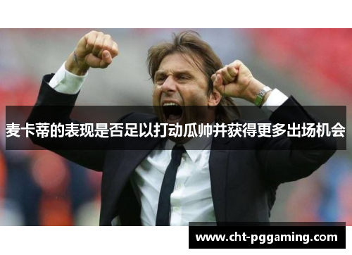 麦卡蒂的表现是否足以打动瓜帅并获得更多出场机会