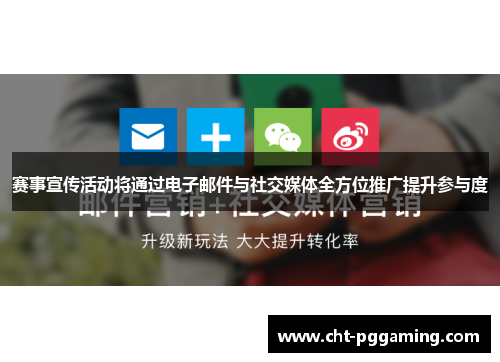 赛事宣传活动将通过电子邮件与社交媒体全方位推广提升参与度