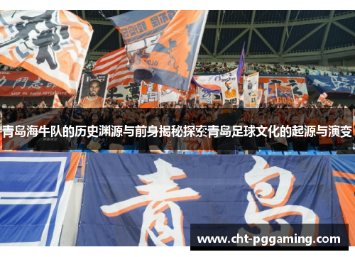青岛海牛队的历史渊源与前身揭秘探索青岛足球文化的起源与演变 青岛海牛队的历史渊源与前身揭秘探索青岛足球文化的起源与演变